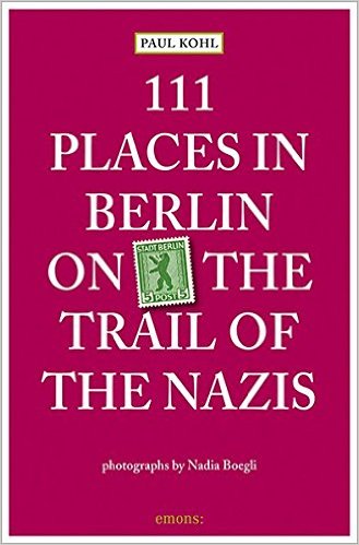 111 Places in Berlin - On the Trail of the Nazis Travel Guide Book