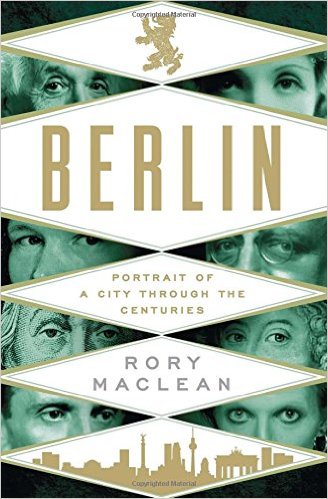 Berlin- Portrait of a City Through the Centuries by Rory MacLean