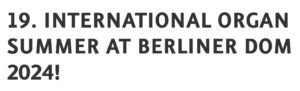 19. International Organ Summer at Berliner Dom 2024